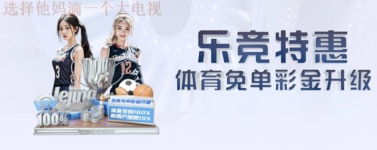 乐竞官方链接入口推荐 乐竞官方链接入口推荐